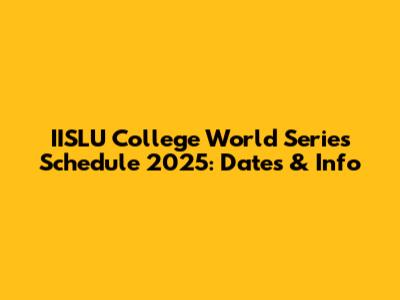 IISLU College World Series Schedule 2025: Dates & Info