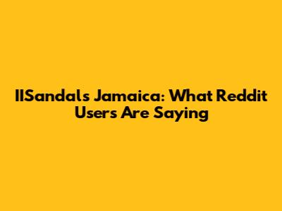 IISandals Jamaica: What Reddit Users Are Saying