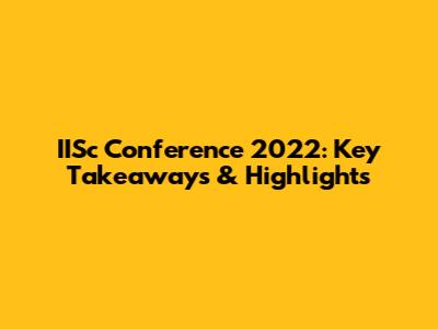 IISc Conference 2022: Key Takeaways & Highlights