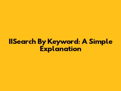 IISearch By Keyword: A Simple Explanation