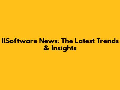 IISoftware News: The Latest Trends & Insights