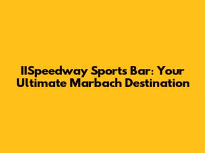 IISpeedway Sports Bar: Your Ultimate Marbach Destination