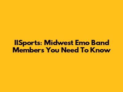 IISports: Midwest Emo Band Members You Need To Know