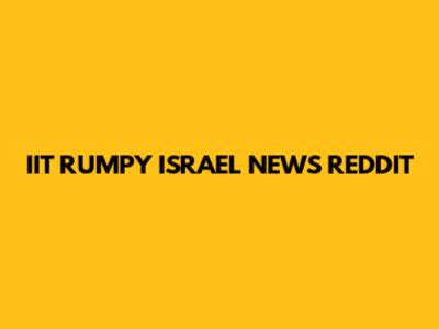 IIT RUMPY ISRAEL NEWS REDDIT