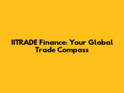 IITRADE Finance: Your Global Trade Compass
