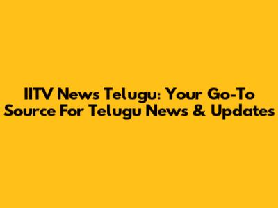 IITV News Telugu: Your Go-To Source For Telugu News & Updates