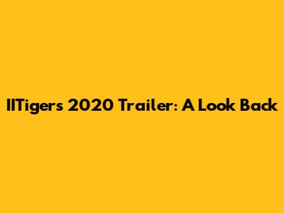 IITigers 2020 Trailer: A Look Back