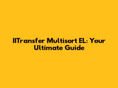 IITransfer Multisort EL: Your Ultimate Guide