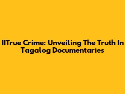 IITrue Crime: Unveiling The Truth In Tagalog Documentaries