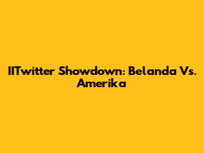 IITwitter Showdown: Belanda Vs. Amerika
