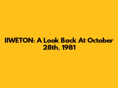 IIWETON: A Look Back At October 28th, 1981