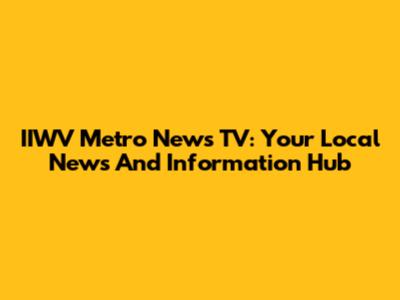 IIWV Metro News TV: Your Local News And Information Hub