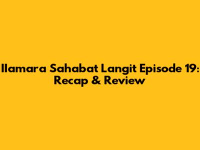 IIamara Sahabat Langit Episode 19: Recap & Review