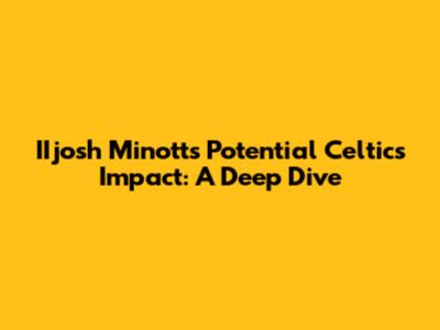 IIjosh Minott's Potential Celtics Impact: A Deep Dive