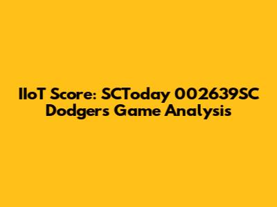 IIoT Score: SCToday 002639SC Dodgers Game Analysis