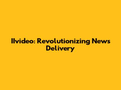 IIvideo: Revolutionizing News Delivery