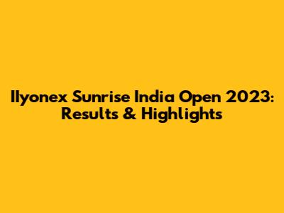 IIyonex Sunrise India Open 2023: Results & Highlights