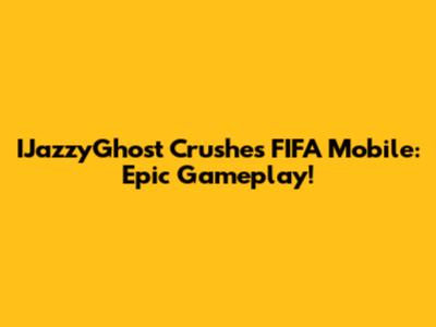 IJazzyGhost Crushes FIFA Mobile: Epic Gameplay!