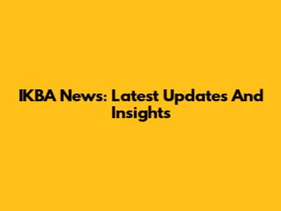 IKBA News: Latest Updates And Insights