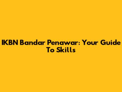 IKBN Bandar Penawar: Your Guide To Skills