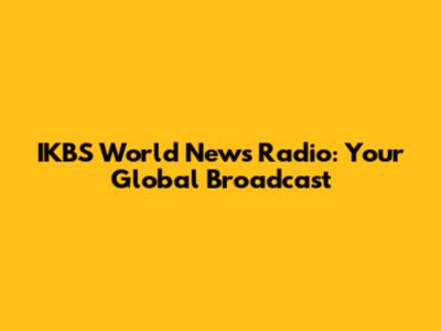 IKBS World News Radio: Your Global Broadcast