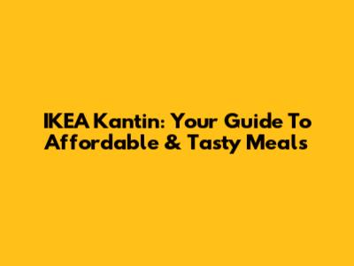 IKEA Kantin: Your Guide To Affordable & Tasty Meals
