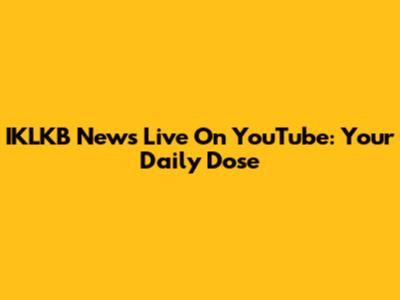 IKLKB News Live On YouTube: Your Daily Dose