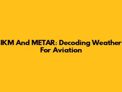 IKM And METAR: Decoding Weather For Aviation