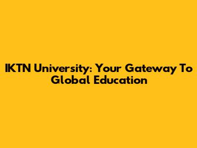 IKTN University: Your Gateway To Global Education