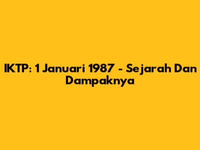 IKTP: 1 Januari 1987 - Sejarah Dan Dampaknya