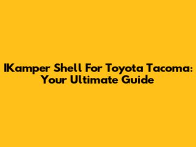 IKamper Shell For Toyota Tacoma: Your Ultimate Guide