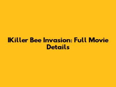 IKiller Bee Invasion: Full Movie Details