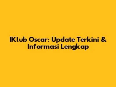 IKlub Oscar: Update Terkini & Informasi Lengkap
