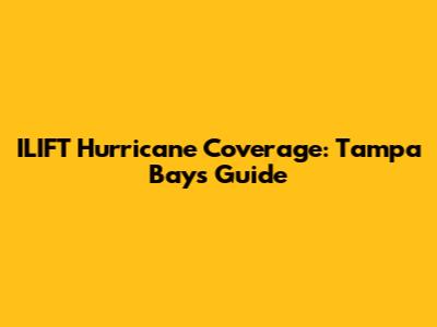 ILIFT Hurricane Coverage: Tampa Bay's Guide