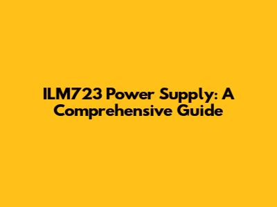 ILM723 Power Supply: A Comprehensive Guide