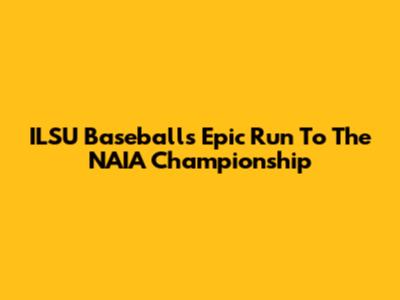ILSU Baseball's Epic Run To The NAIA Championship