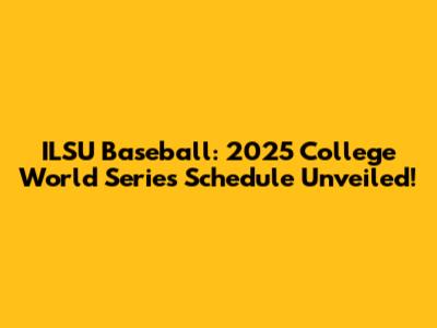 ILSU Baseball: 2025 College World Series Schedule Unveiled!