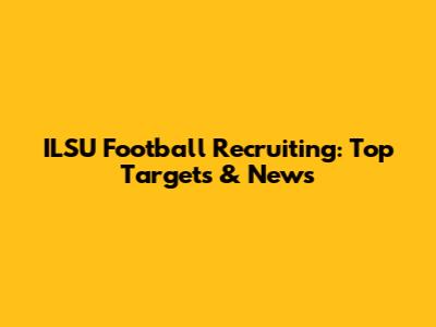 ILSU Football Recruiting: Top Targets & News