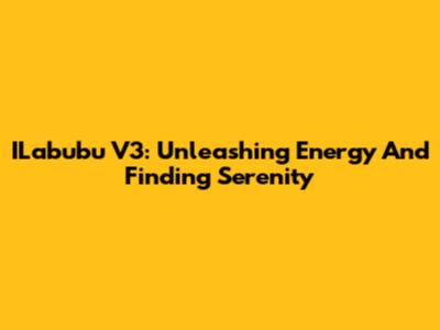 ILabubu V3: Unleashing Energy And Finding Serenity