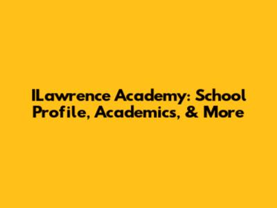 ILawrence Academy: School Profile, Academics, & More