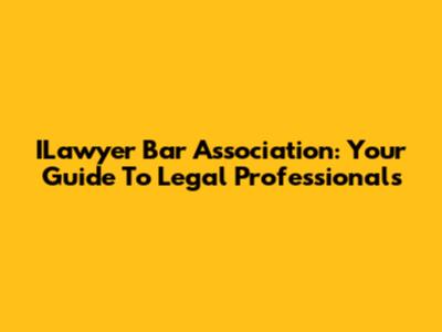 ILawyer Bar Association: Your Guide To Legal Professionals
