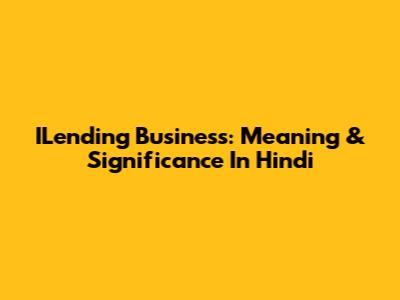 ILending Business: Meaning & Significance In Hindi