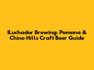ILuchador Brewing: Pomona & Chino Hills Craft Beer Guide