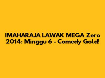IMAHARAJA LAWAK MEGA Zero 2014: Minggu 6 - Comedy Gold!