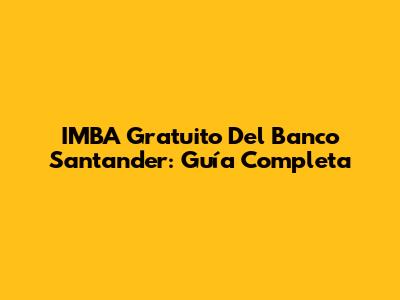 IMBA Gratuito Del Banco Santander: Guía Completa
