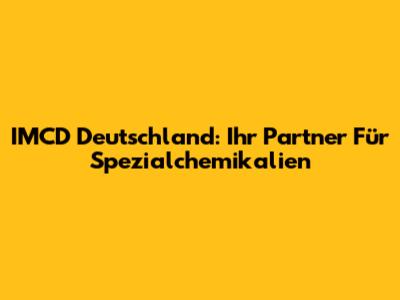 IMCD Deutschland: Ihr Partner Für Spezialchemikalien