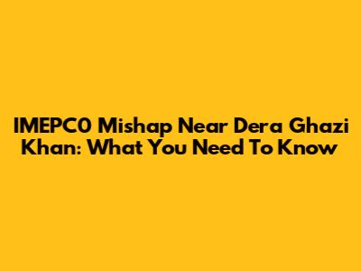 IMEPC0 Mishap Near Dera Ghazi Khan: What You Need To Know