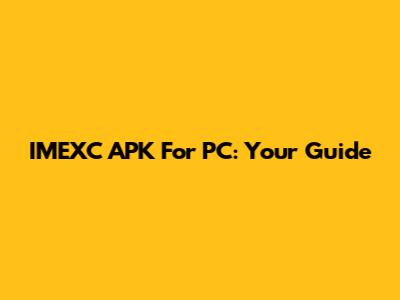 IMEXC APK For PC: Your Guide
