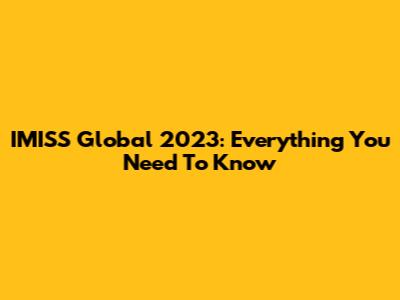 IMISS Global 2023: Everything You Need To Know