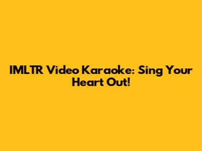 IMLTR Video Karaoke: Sing Your Heart Out!